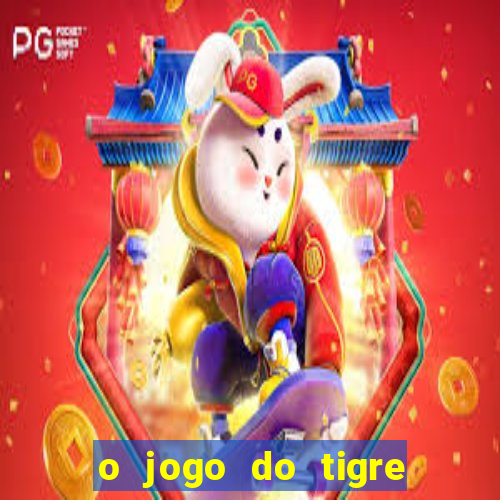 o jogo do tigre da dinheiro